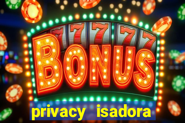 privacy isadora vale gratis